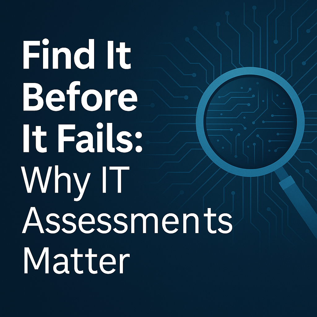 Find It Before It Fails: Why IT Assessments Matter